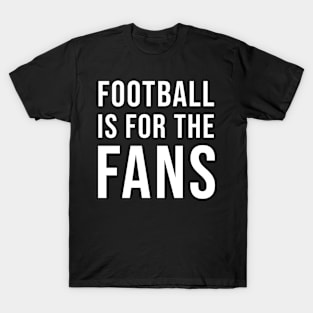 Football Is For The Fans T-Shirt